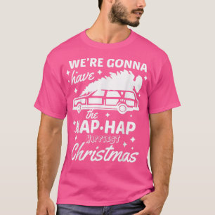 We're Gonna Have The Hap Hap Happiest Christmas  T-Shirt