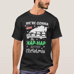 We're Gonna Have The Hap Hap Happiest Christmas T-Shirt