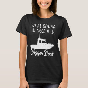 Were Gonna Need A Big Boat Pontoon Captain Boating T-Shirt