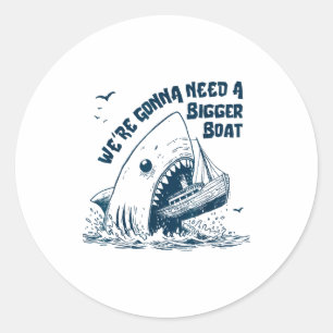 We're Gonna Need A Bigger Boat Classic Round Sticker
