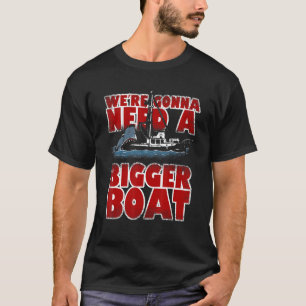 We're Gonna Need A Bigger Boat   Shark     T-Shirt