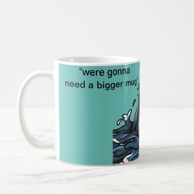 "were gonna need a bigger mug" coffee mug (Left)
