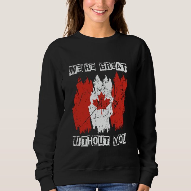 WE'RE GREAT WITHOUT YOU Canada Independence Pride Sweatshirt (Front)