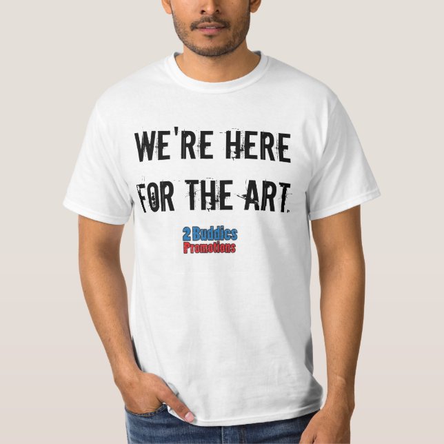 We're Here For Art T-Shirt (Front)