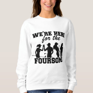 We're Here For The Foursome Funny Golf Sweatshirt
