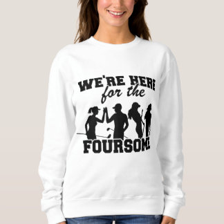 We're Here For The Foursome Funny Golf Sweatshirt