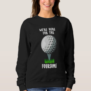 We're Here For The Foursome  golf Sweatshirt