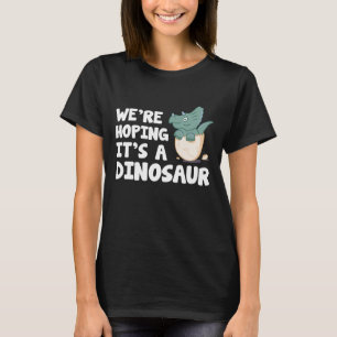 We're Hoping It's A Dinosaur T-Shirt