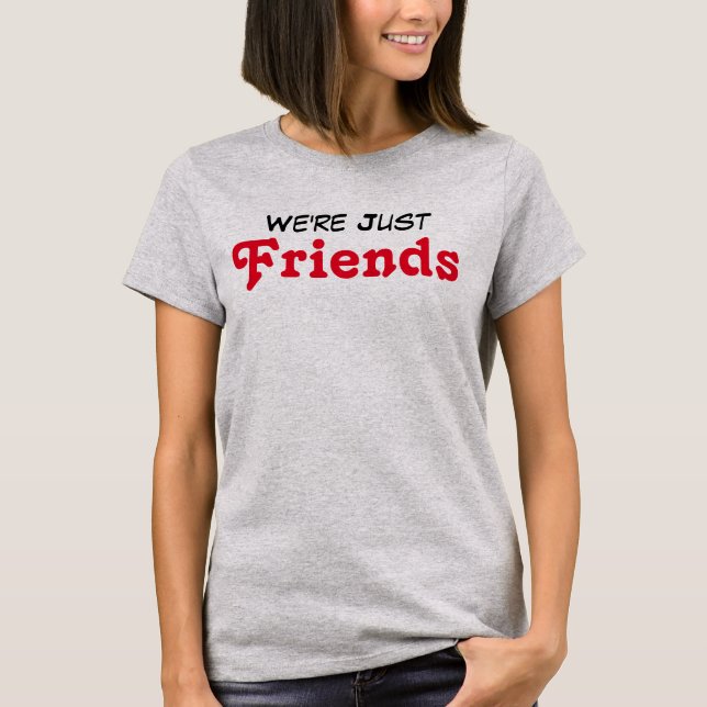 We're Just Friends T-Shirt (Front)