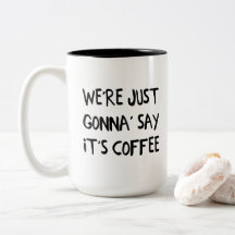 We're Just Gonna' Say it's Coffee