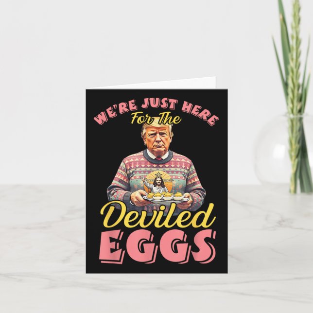 Were Just Here For The Deviled Eggs Funny Trump Ea Card (Front)