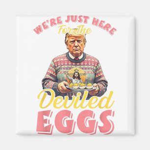Were Just Here For The Deviled Eggs Funny Trump Ea Magnet