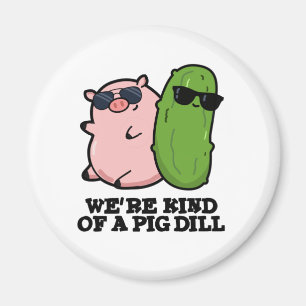 We're Kind Of A Pig Dill Funny Pun Magnet