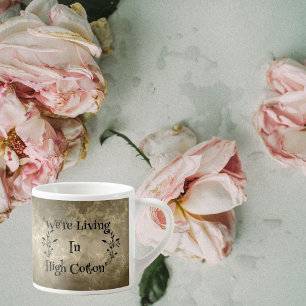 We're Living in High Cotton" Southern Saying Espresso Cup