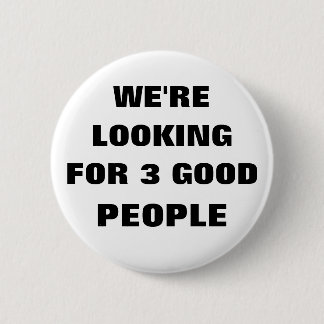 WE'RE LOOKING FOR 3 GOOD PEOPLE 6 CM ROUND BADGE