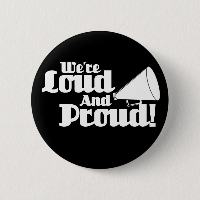 We're Loud and Proud! 6 Cm Round Badge (Front)