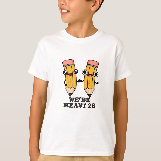We're Meant 2B Funny Pencil Pun  T-Shirt (Front)