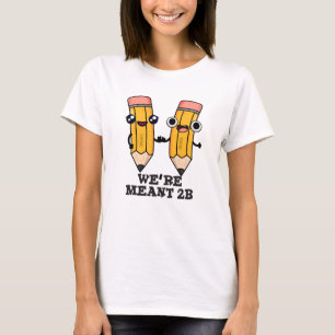 We're Meant 2B Funny Pencil Pun T-Shirt