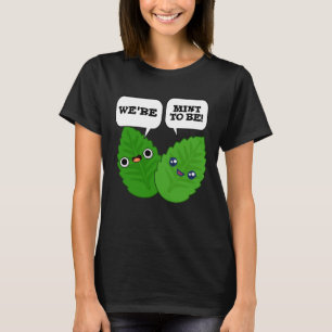 We're Mint To Be Funny Herb Pun Dark BG T-Shirt