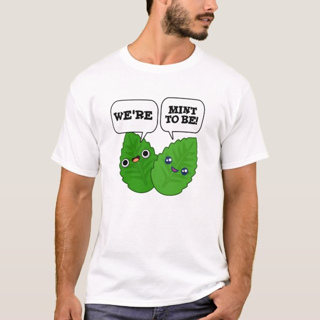 We're Mint To Be Funny Herb Pun  T-Shirt (Front)
