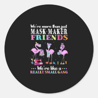 Were More Than Just Mask Maker Friends Flamingo T- Classic Round Sticker