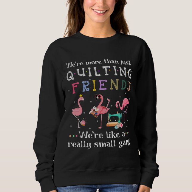 We're More Than Just Quilting Friends Sweatshirt (Front)