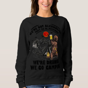 We're Not Alcoholics They Go To Meetings Camping B Sweatshirt