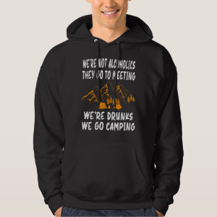 We're Not Alcoholics They Go To Meetings Drunk We Hoodie