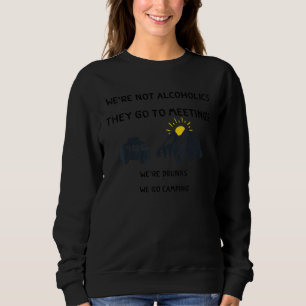 We're Not Alcoholics They Go To Meetings Drunk We Sweatshirt