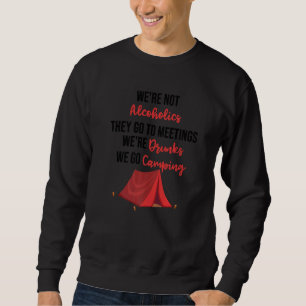 We're Not Alcoholics They Go To Meetings Drunk We  Sweatshirt