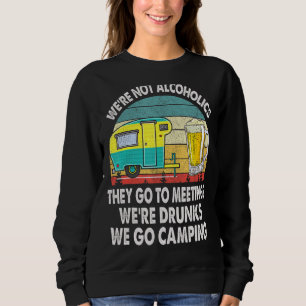 We're Not Alcoholics They Go To Meetings Drunk We Sweatshirt