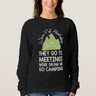 We're Not Alcoholics They Go To Meetings Drunk We  Sweatshirt