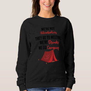 We're Not Alcoholics They Go To Meetings Drunk We Sweatshirt