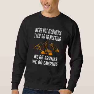 We're Not Alcoholics They Go To Meetings Drunk We  Sweatshirt