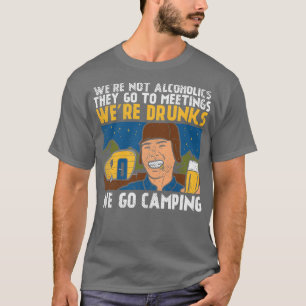 Were Not Alcoholics They Go To Meetings Were Drunk T-Shirt