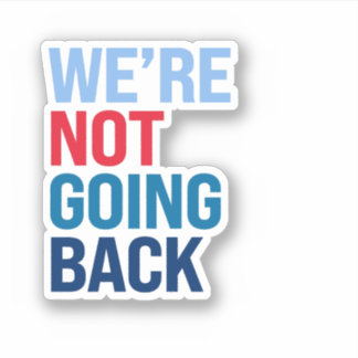 We're not going back