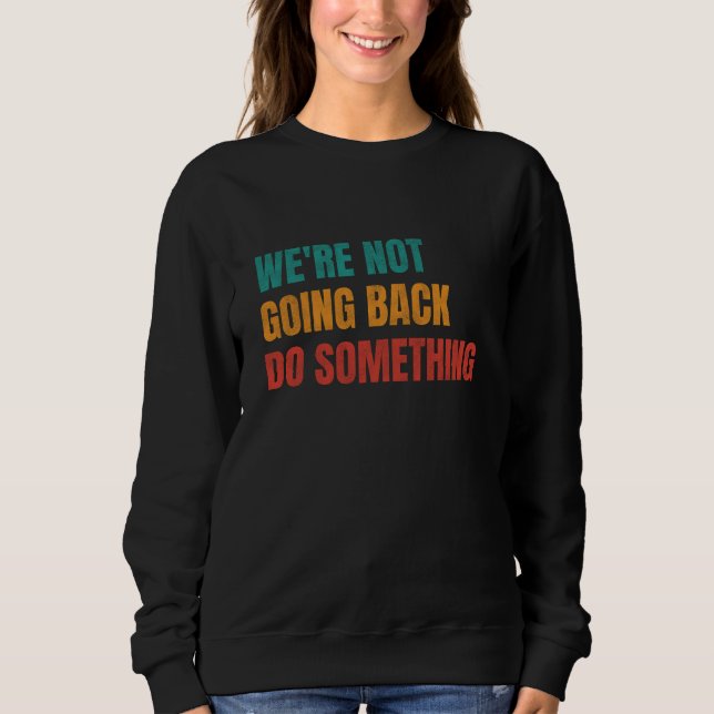 We're Not Going Back Do Something Kamala Retro Sweatshirt (Front)