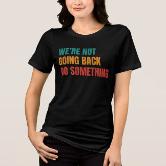 We're Not Going Back Do Something Kamala Retro Tri-Blend Shirt