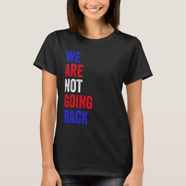 We're Not Going Back Funny Slogan Election T-Shirt (Front)