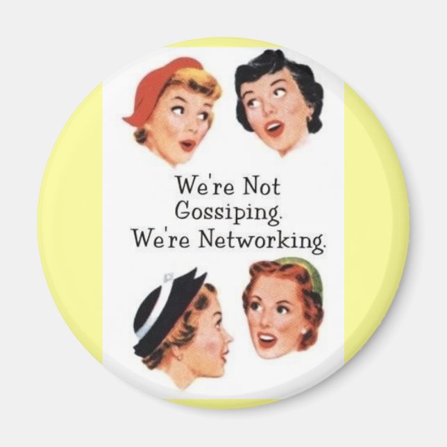 "We're NOt gossiping. We're networking!" button :) Magnet (Front)
