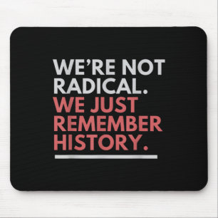 Were Not Radical We Just Remember History Mouse Pad