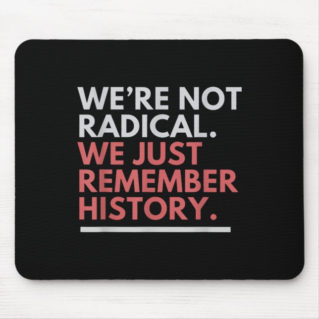 Were Not Radical We Just Remember History  Mouse Pad (Front)