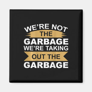 We're Not The Garbyge We're Taking Out The Garbyge Magnet