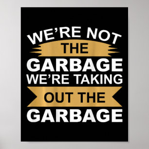 We're Not The Garge Were Taking Out The Garge On C Poster