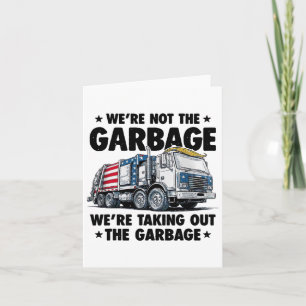 We're Not The Garge Were Taking Out The Garge Trum Card