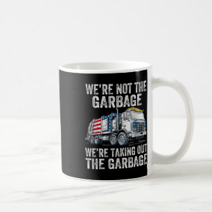 We're Not The Garge Were Taking Out The Garge Trum Coffee Mug