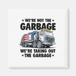We're Not The Garge Were Taking Out The Garge Trum Magnet