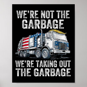 We're Not The Garge Were Taking Out The Garge Trum Poster