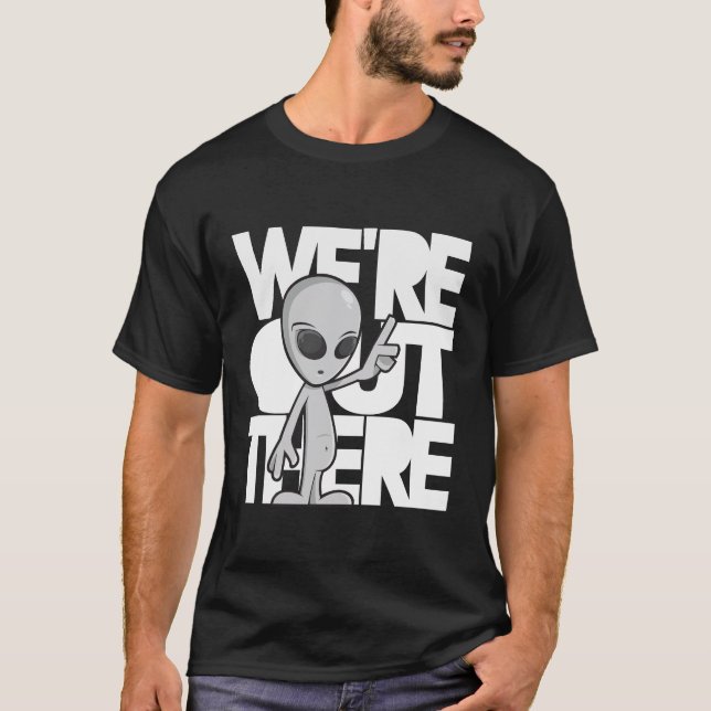 We're out there. Grey Alien T-Shirt (Front)