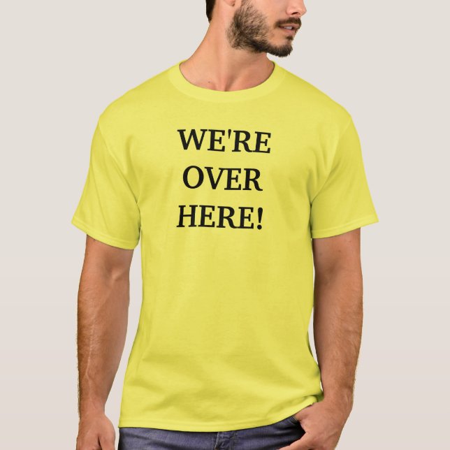 We're Over Here! T-Shirt (Front)